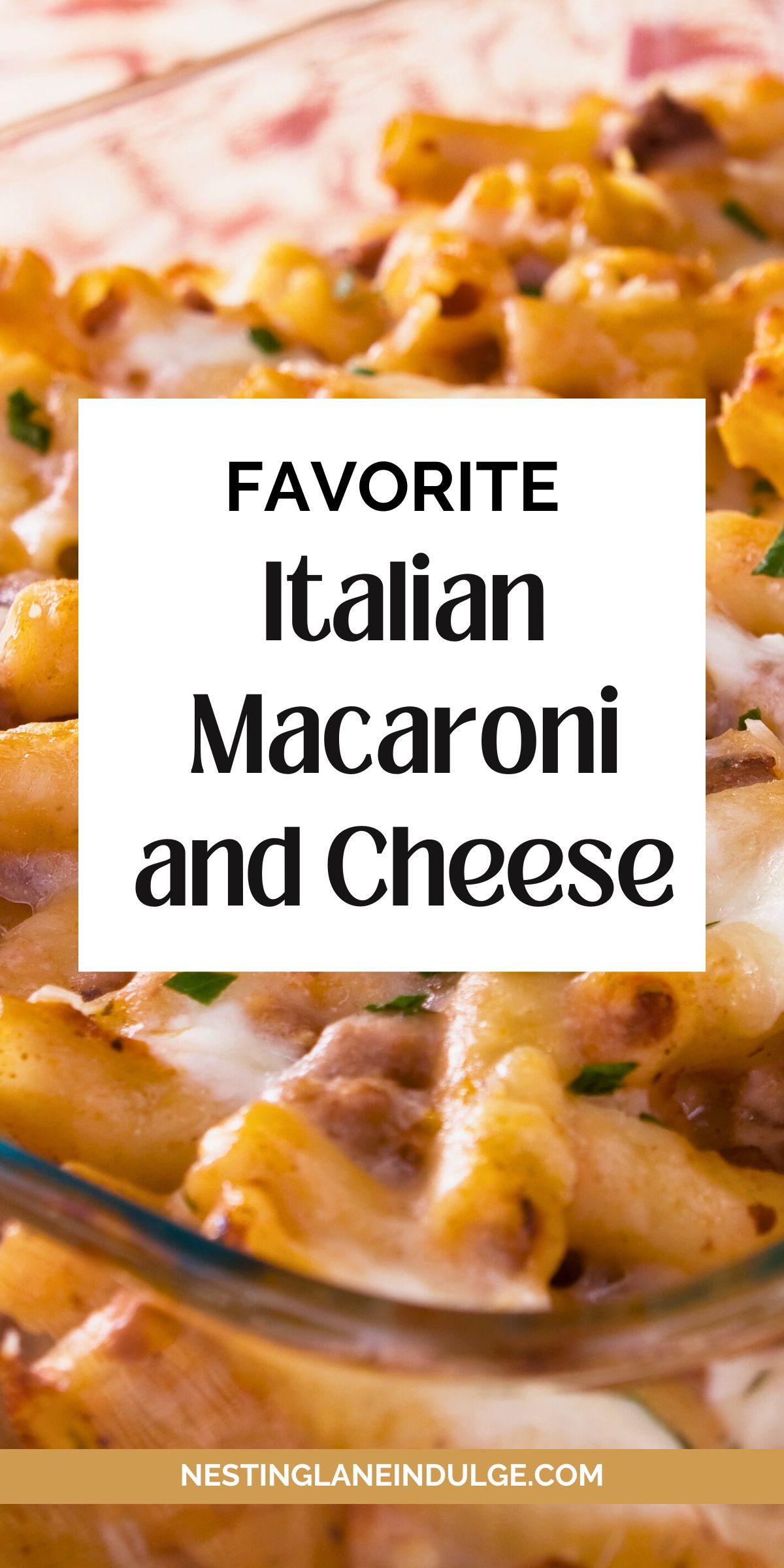 Baked Italian macaroni and cheese casserole in a glass dish, with golden melted cheese, ground meat, and parsley on top. Large white text block reads &ldquo;FAVORITE Italian Macaroni and Cheese,&rdquo; with a tan banner at the bottom showing the URL &ldquo;NESTINGLANEINDULGE.COM.&rdquo;
