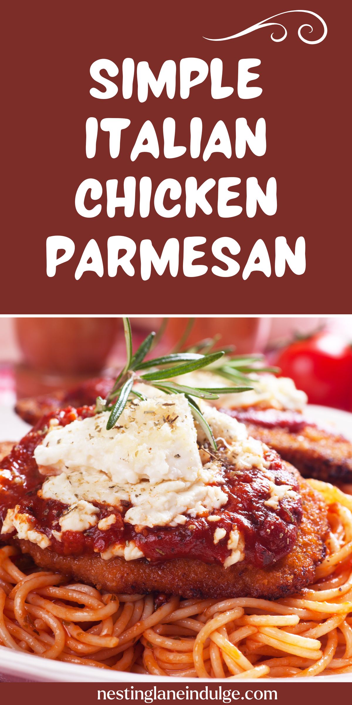 The image displays a promotional graphic for "Simple Italian Chicken Parmesan" from nestinglaneindulge.com. The top half of the graphic features the name of the dish in large, white script letters against a dark red background, with an elegant swirl detail above the word 'Simple'. The bottom half showcases a close-up photo of the dish, consisting of a crispy breaded chicken breast topped with melted cheese and marinara sauce, served on a bed of spaghetti, with a sprig of rosemary on top for garnish.