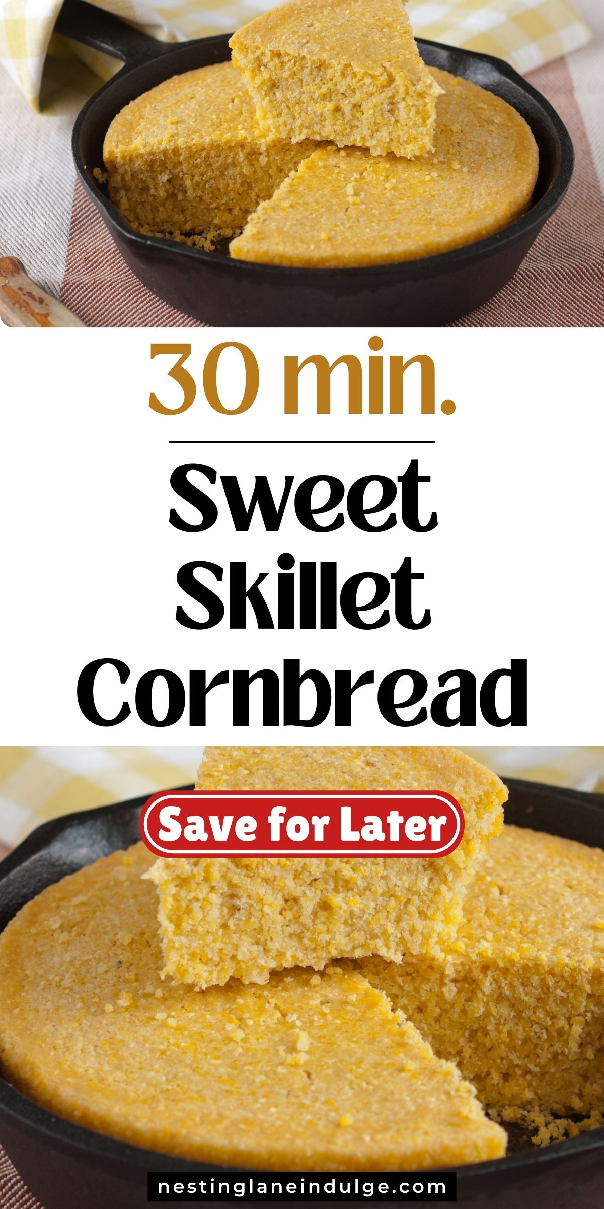 Golden sweet skillet cornbread baked in a cast iron pan, sliced into wedges with one piece lifted to show its moist, crumbly texture. A quick 30-minute recipe highlighted in bold text, with a red “Save for Later” button and the website nestinglaneindulge.com displayed at the bottom. Perfect for a cozy homemade side dish.