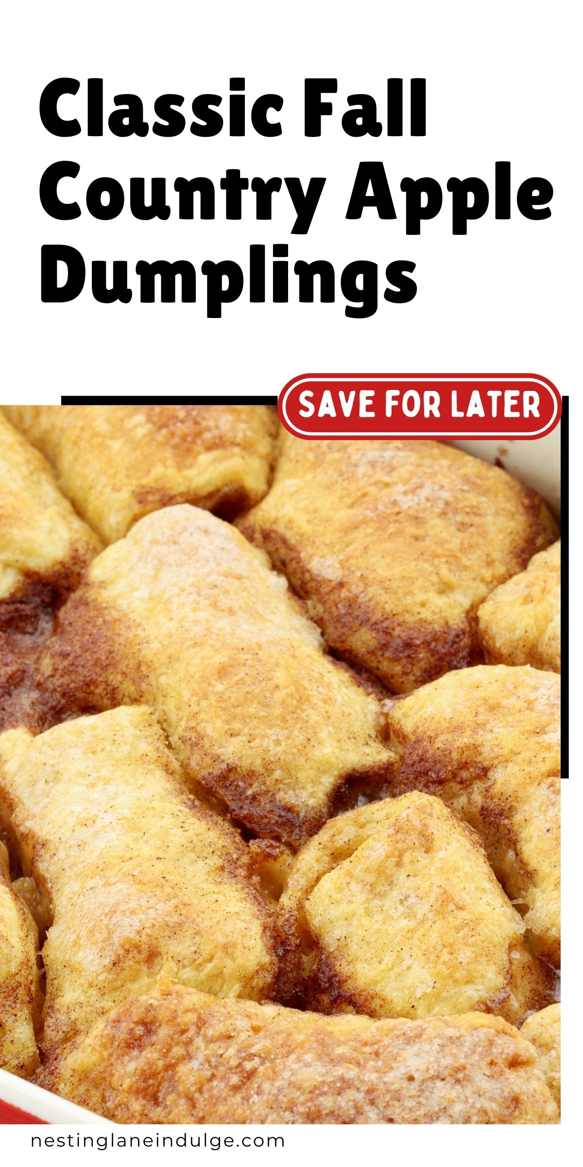 Golden baked apple dumplings with a cinnamon-sugar crust fill a pan, showcasing a warm fall dessert. The flaky pastry wraps tender apples, bubbling with buttery sweetness. Text reads &ldquo;Classic Fall Country Apple Dumplings&rdquo; with a red &ldquo;Save for Later&rdquo; button and the website nestinglaneindulge.com at the bottom.