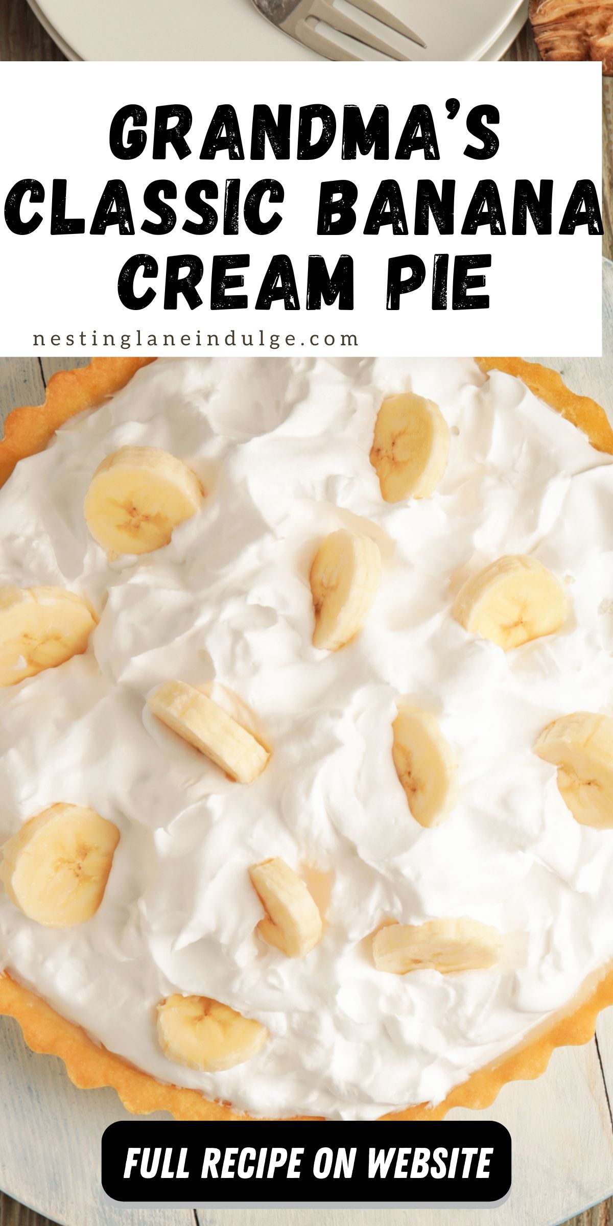 A golden pie crust filled with creamy banana filling, topped with fluffy whipped cream and garnished with fresh banana slices. The text overlay reads “Grandma’s Classic Banana Cream Pie” with the website nestinglaneindulge.com and a note at the bottom that says “Full Recipe on Website.”