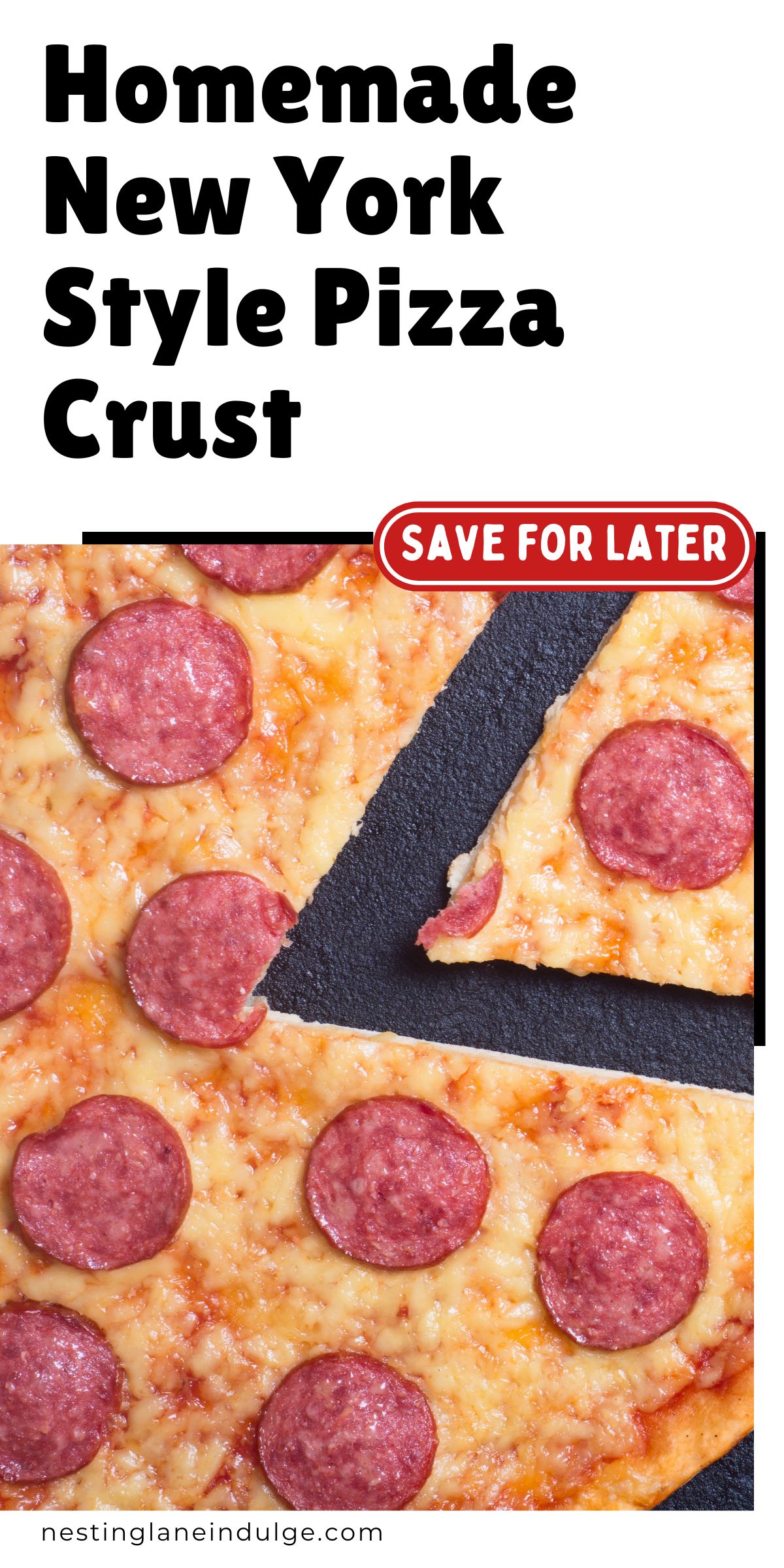 Close-up of a homemade New York style pizza with golden, cheesy crust and slices of pepperoni on top. One slice is slightly pulled away, showing the thin, crisp edge and gooey melted cheese. Text overlay reads "Homemade New York Style Pizza Crust" with a red &ldquo;Save for Later&rdquo; button and nestinglaneindulge.com at the bottom.
