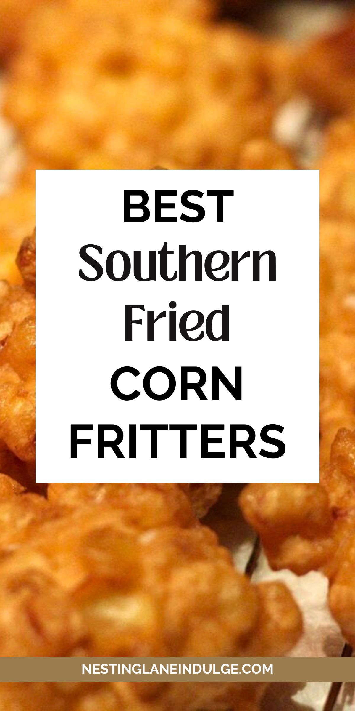 Close-up of golden, crispy Southern fried corn fritters piled on a tray. White text block reads: “BEST Southern Fried CORN FRITTERS.” Footer text: “NESTINGLANEINDULGE.COM.” Comfort food, appetizer, snack recipe, Southern cooking.