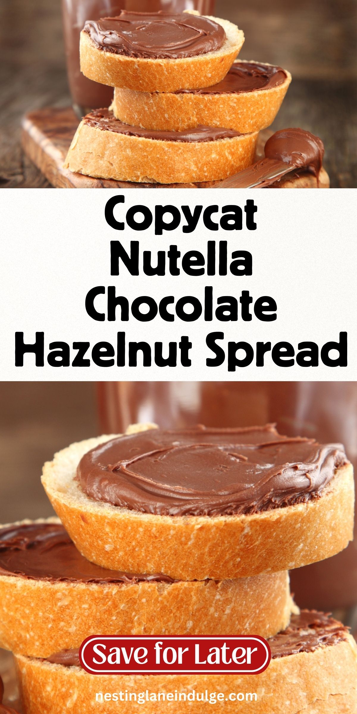 Stacked slices of bread spread with glossy chocolate hazelnut spread on a wooden board, knife with chocolate spread on the side and a chocolate drink in the background. Text overlay reads &ldquo;Copycat Nutella Chocolate Hazelnut Spread&rdquo; and &ldquo;Save for Later&rdquo; with nestinglaneindulge.com at the bottom.