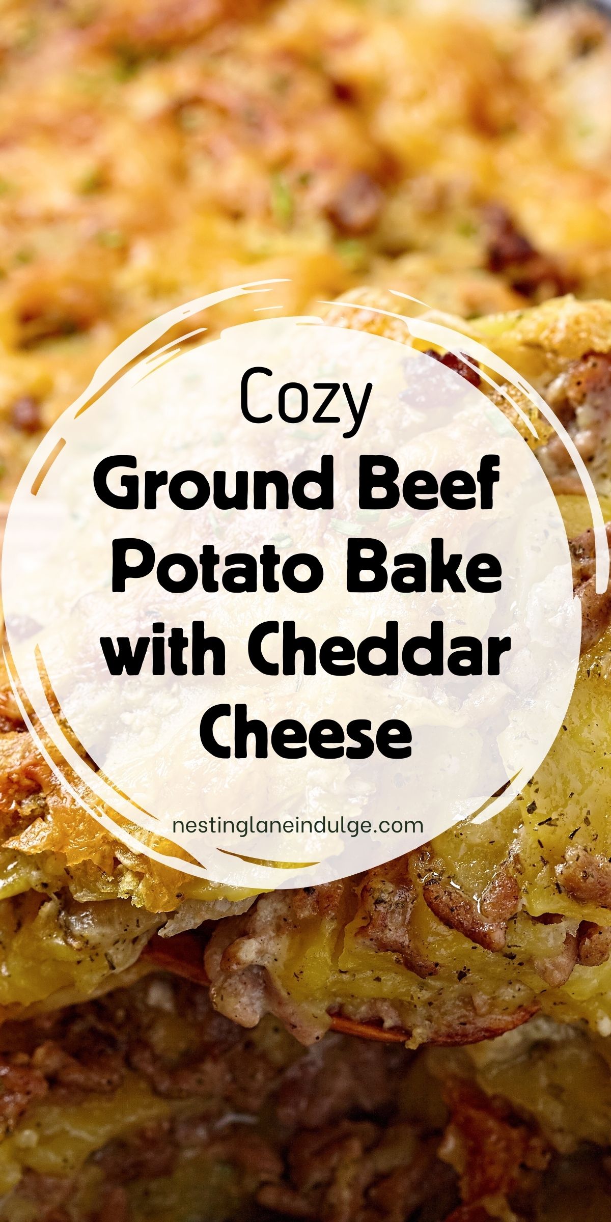 Close-up of cheesy ground beef and potato casserole with golden brown cheddar cheese and crispy edges. Text overlay reads “Cozy Ground Beef Potato Bake with Cheddar Cheese” and “nestinglaneindulge.com” inside a white circle over the hearty layered beef and sliced potato bake.