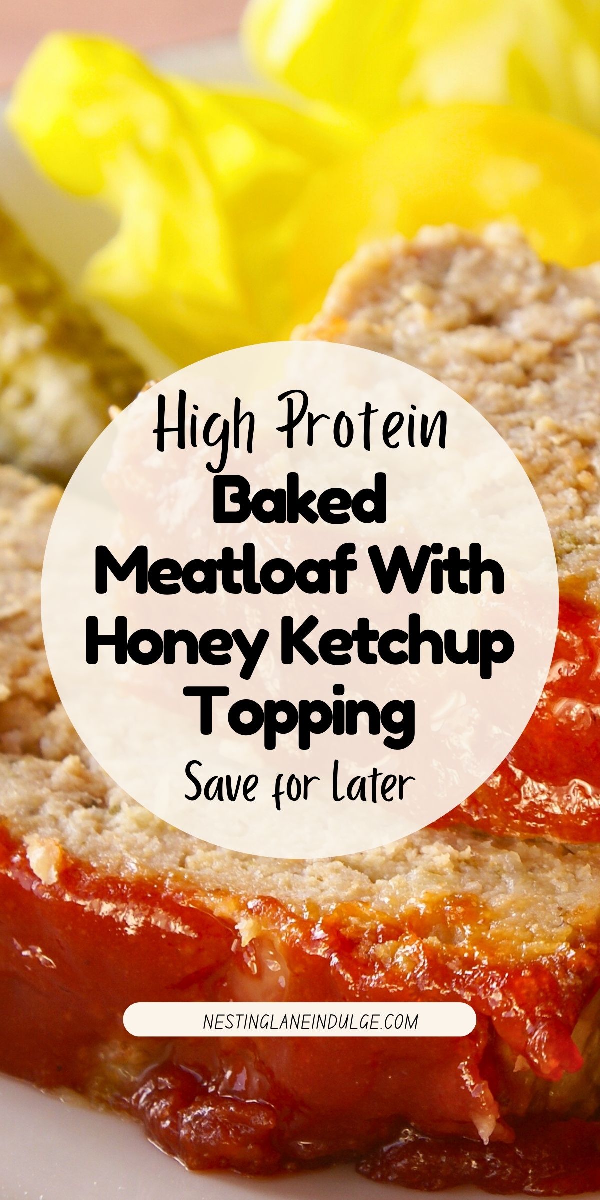 Close-up of sliced high protein baked meatloaf topped with glossy honey ketchup glaze on a white plate, yellow napkin blurred in the background. Text overlay reads &ldquo;High Protein Baked Meatloaf With Honey Ketchup Topping,&rdquo; &ldquo;Save for later,&rdquo; and &ldquo;nestinglaneindulge.com.&rdquo; Juicy homemade meatloaf with thick tomato honey topping.