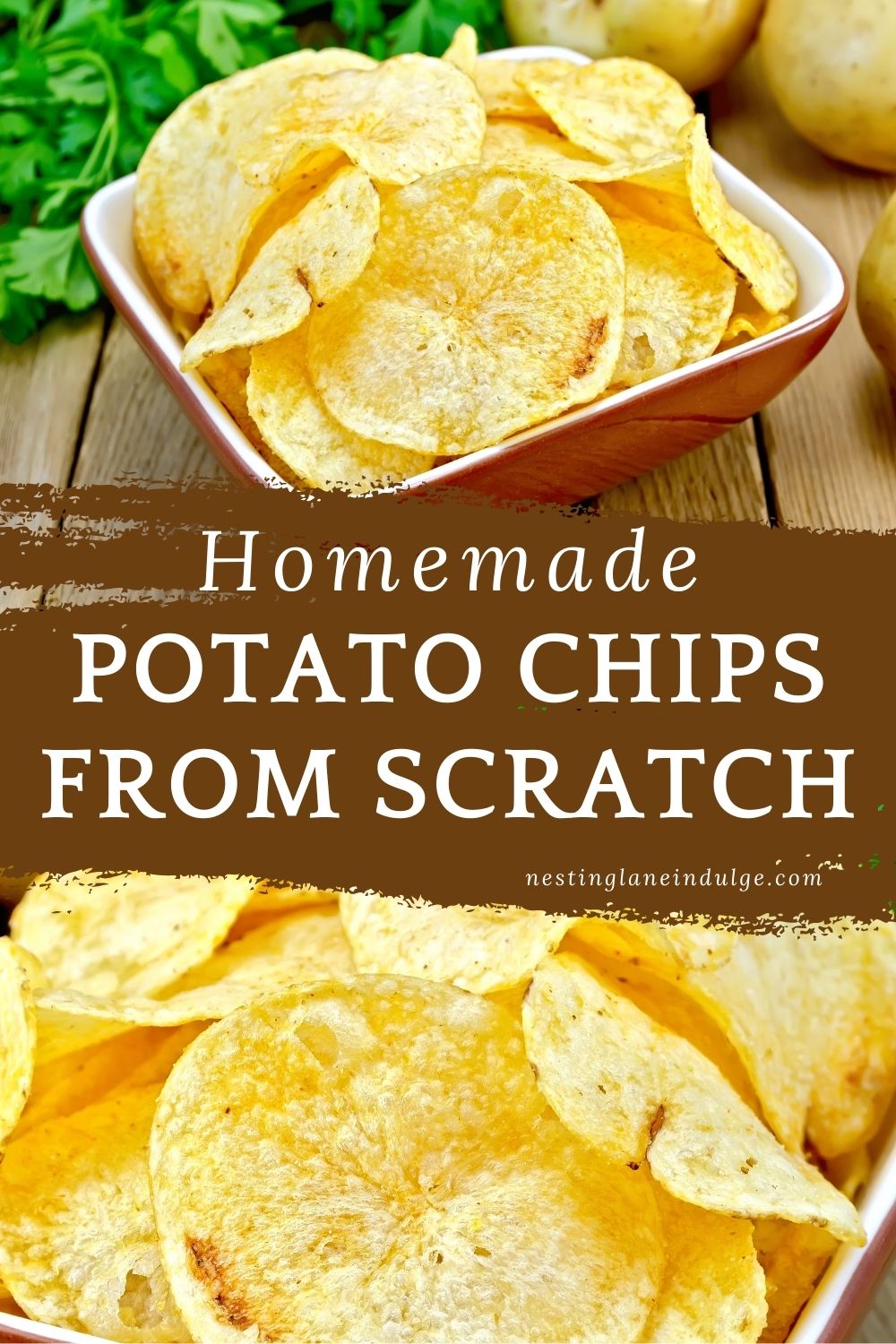 Homemade potato chips from scratch in a small square bowl, thin sliced golden crispy chips on a wooden table with fresh parsley and whole potatoes in the background. Text reads &ldquo;Homemade POTATO CHIPS FROM SCRATCH&rdquo; and &ldquo;nestinglaneindulge.com.&rdquo;