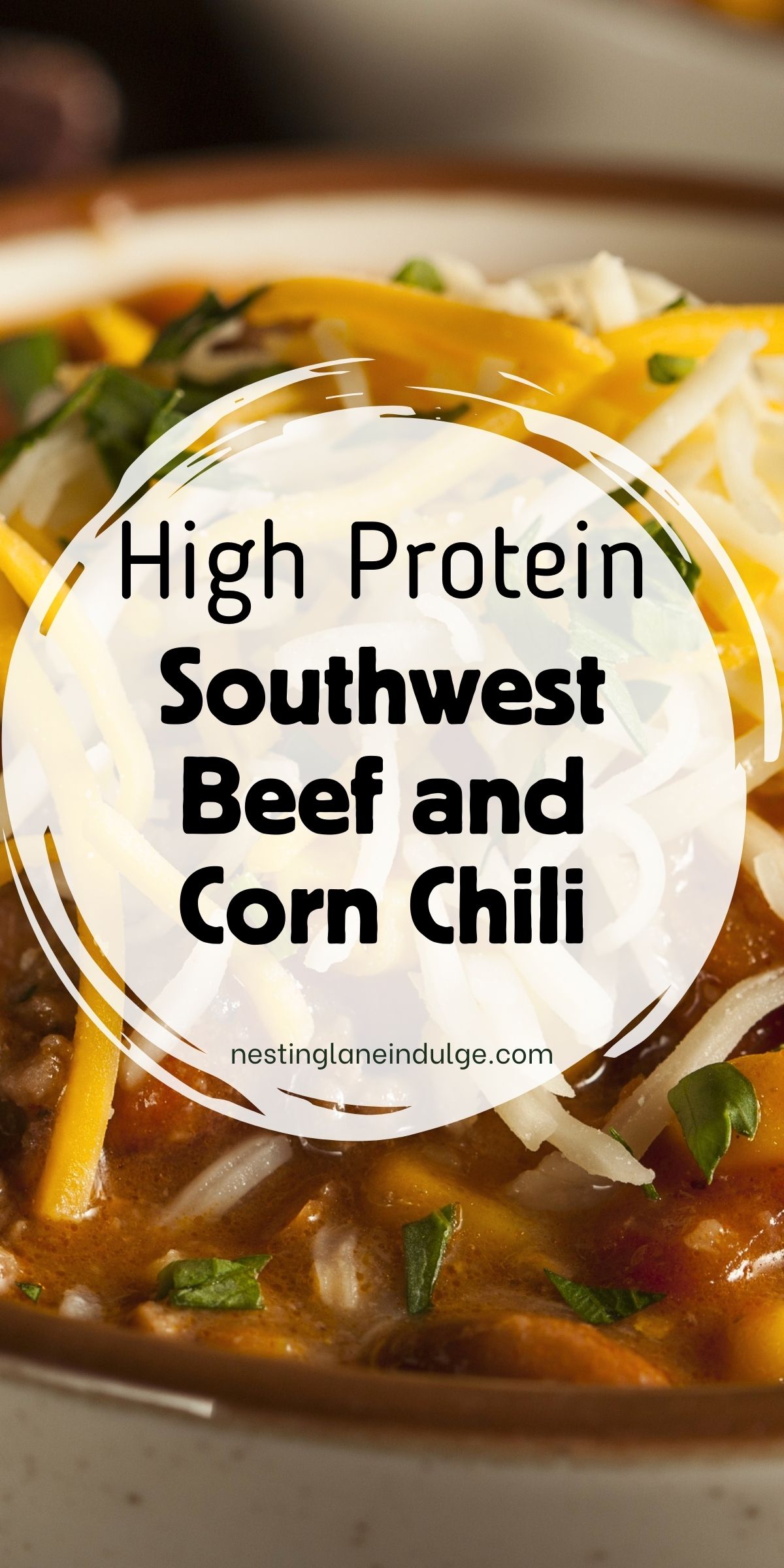 Close-up of high protein Southwest beef and corn chili in a white bowl, topped with shredded cheddar cheese and chopped green onions. Thick tomato-based chili with ground beef and sweet corn visible. White circular overlay with text: &ldquo;High Protein Southwest Beef and Corn Chili&rdquo; and &ldquo;nestinglaneindulge.com.&rdquo; Cozy comfort food dinner recipe graphic.