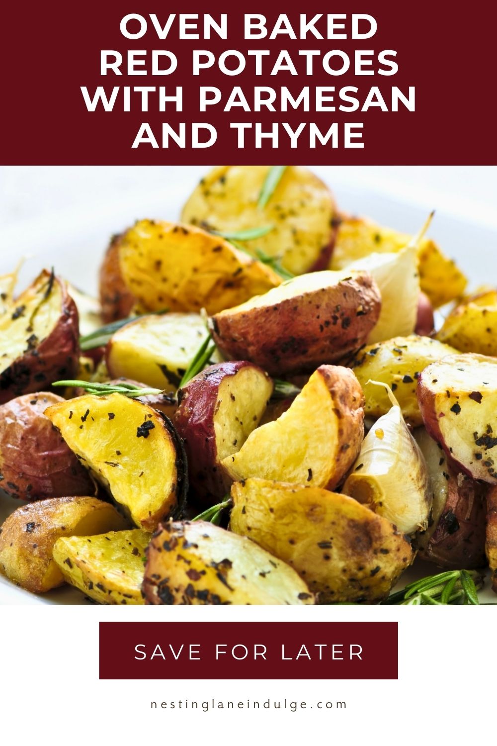 Oven baked red potatoes with Parmesan and thyme, cut into wedges with crispy golden edges and red skins, tossed with herbs and roasted garlic cloves. Fresh rosemary sprigs scattered on top. Text reads &ldquo;OVEN BAKED RED POTATOES WITH PARMESAN AND THYME&rdquo; and &ldquo;SAVE FOR LATER&rdquo; with nestinglaneindulge.com at the bottom.