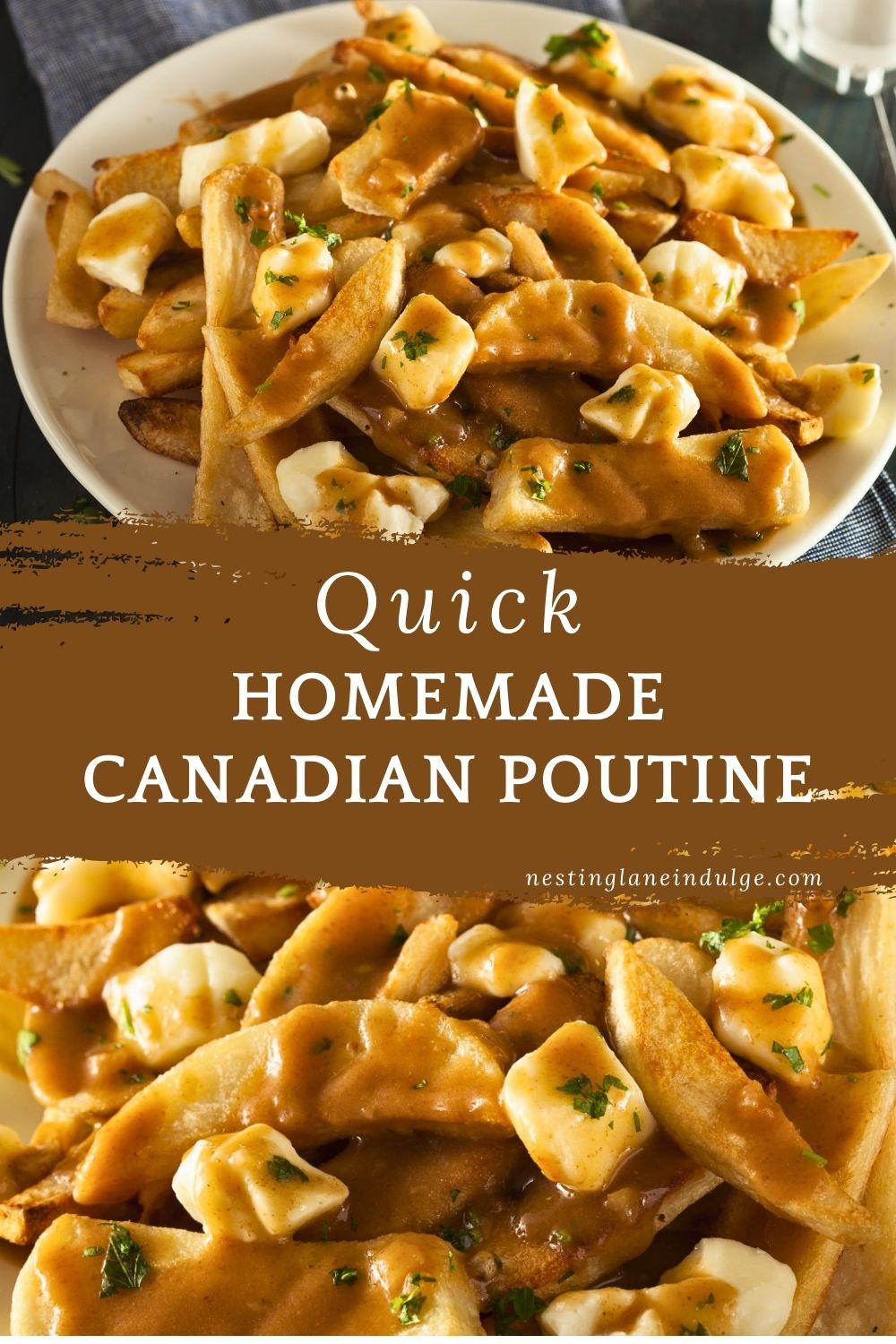 Plate of homemade Canadian poutine with crispy golden French fries topped with fresh cheese curds and rich brown gravy, sprinkled with chopped parsley. Close up comfort food classic with melted cheese and glossy gravy. Text overlay reads “Quick Homemade Canadian Poutine” and “nestinglaneindulge.com”.