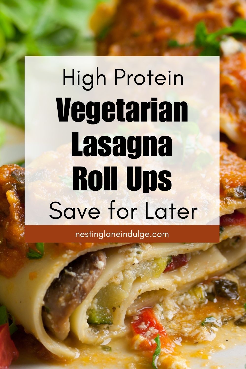 Close-up of high protein vegetarian lasagna roll ups filled with mushrooms, spinach, zucchini, and red bell pepper, topped with melted cheese and marinara sauce. White text overlay reads &ldquo;High Protein Vegetarian Lasagna Roll Ups Save for Later&rdquo; and &ldquo;nestinglaneindulge.com.&rdquo; Hearty meatless Italian pasta dinner recipe.