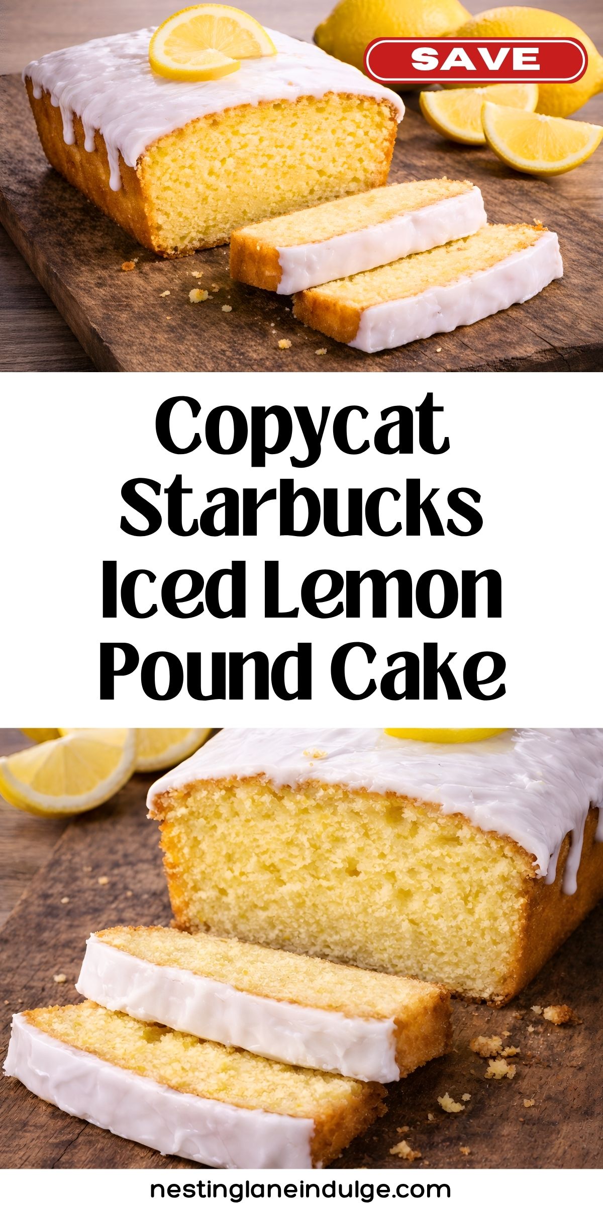 Copycat Starbucks iced lemon pound cake pin with two photos of a glazed lemon loaf cake on a rustic wood board, sliced to show the soft yellow crumb, with lemon wedges around it. Text reads &ldquo;SAVE,&rdquo; &ldquo;Copycat Starbucks Iced Lemon Pound Cake,&rdquo; and &ldquo;nestinglaneindulge.com.&rdquo;